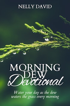 Morning Dew Devotional: Water Your Day as the Dew Waters the Grass Every Morning